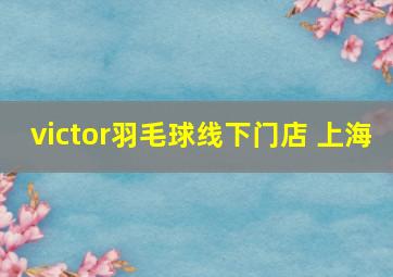 victor羽毛球线下门店 上海